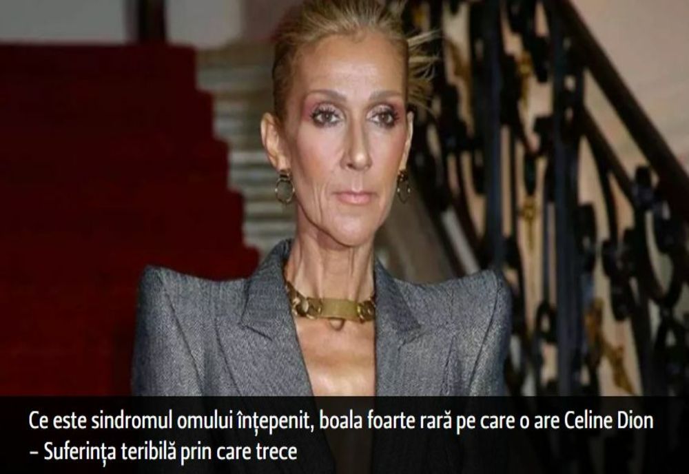 Ce este sindromul omului înțepenit, boala foarte rară pe care o are Celine Dion - Suferința teribilă prin care trece